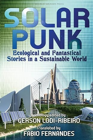Solarpunk : Ecological and Fantastical Stories in a Sustainable World